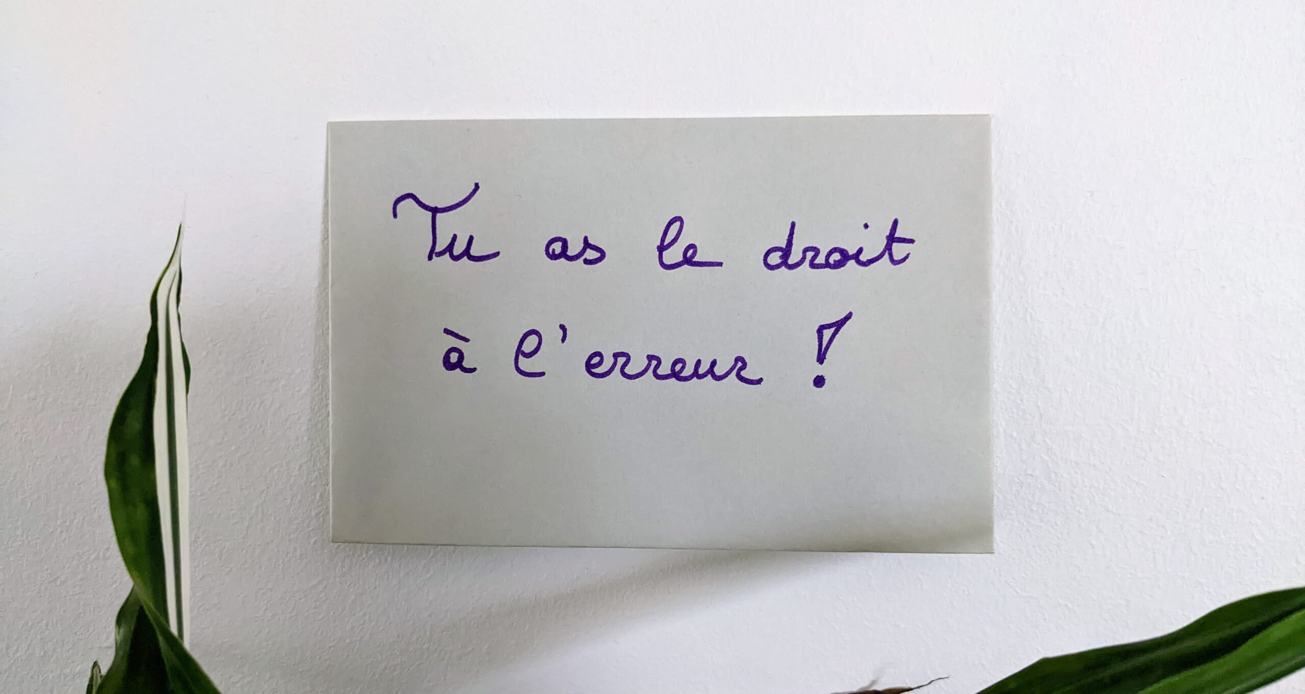 Tu as le droit à l'erreur